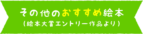 その他のおすすめ絵本（絵本大賞エントリー作品より）